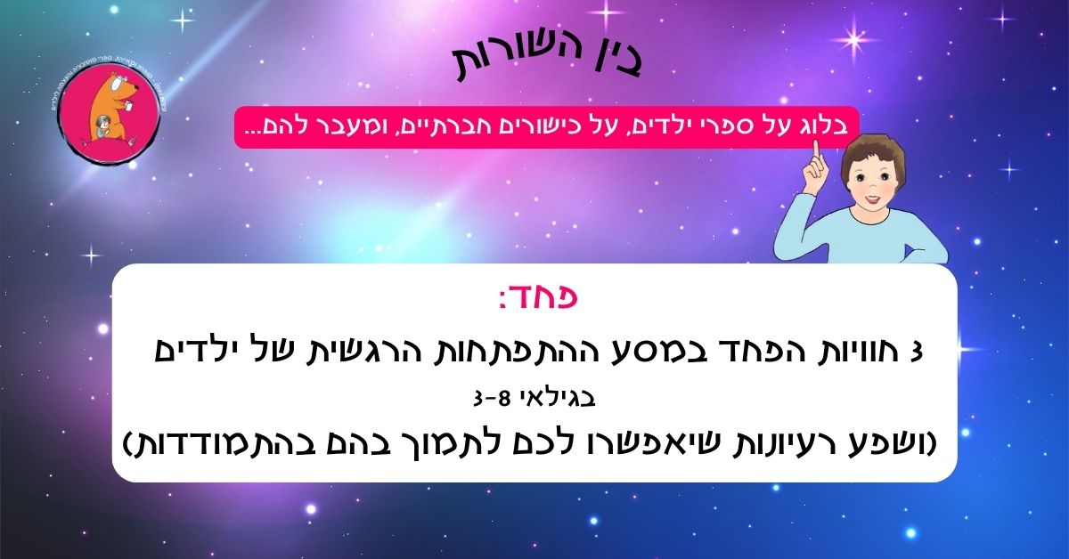 פחד: 3 חוויות הפחד במסע ההתפתחות הרגשית של ילדים בגילאי 3-8